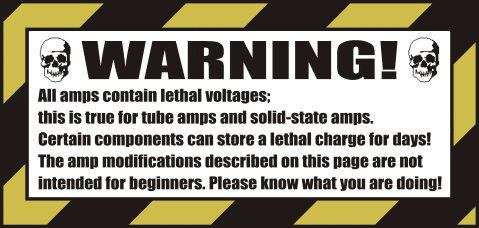 WARNING! All amps contain lethal voltages; this is true for tube amps and solid-state amps. Certain components can store a lethal charge for days! The amp modifications described on this page are not intended for beginners. Please know what you are doing!